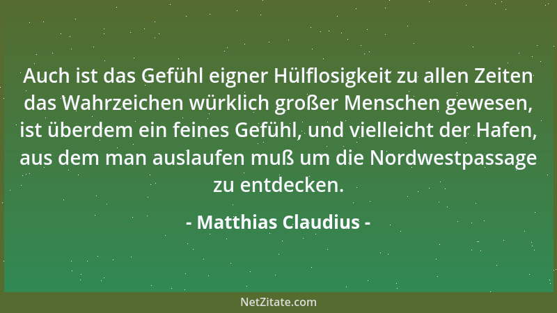 Matthias Claudius - Auch ist das Gefühl eigner Hülflosigkeit zu allen Zeiten das Wahrzeichen würklich großer Menschen gewes...