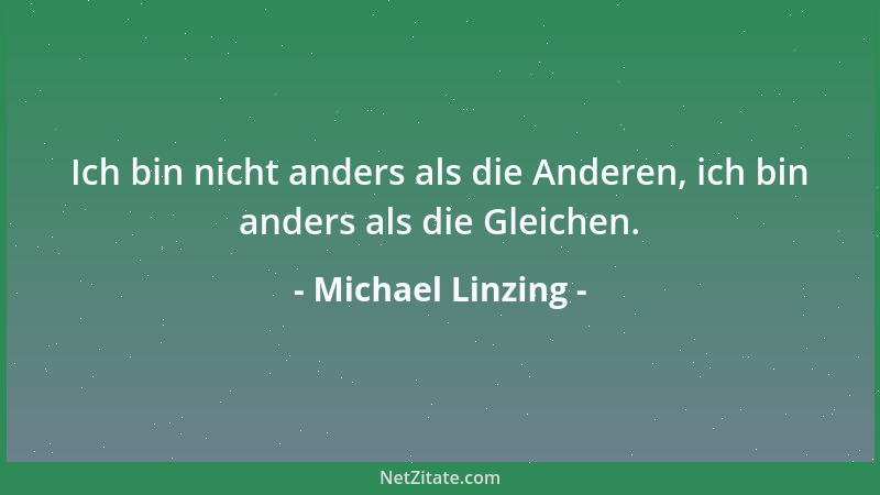Michael Linzing - Ich bin nicht anders als die Anderen, ich bin anders als die Gleichen....