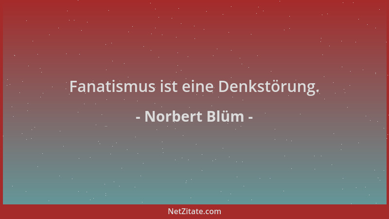 Norbert Blüm - Fanatismus ist eine Denkstörung....