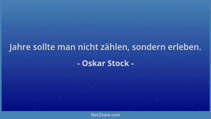 Oskar Stock - Jahre sollte man nicht zählen, sondern erleben....