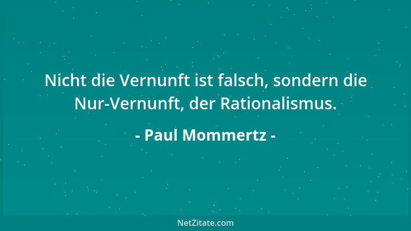 Paul Mommertz - Nicht die Vernunft ist falsch, sondern die Nur-Vernunft, der Rationalismus....