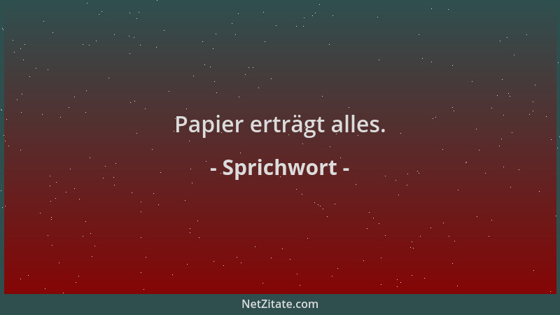 Sprichwort - Papier erträgt alles....