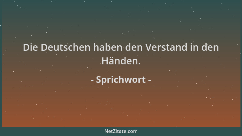 Sprichwort - Die Deutschen haben den Verstand in den Händen....