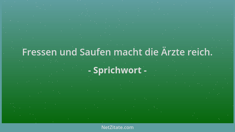 Sprichwort - Fressen und Saufen macht die Ärzte reich....