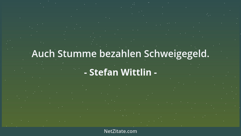 Stefan Wittlin - Auch Stumme bezahlen Schweigegeld....