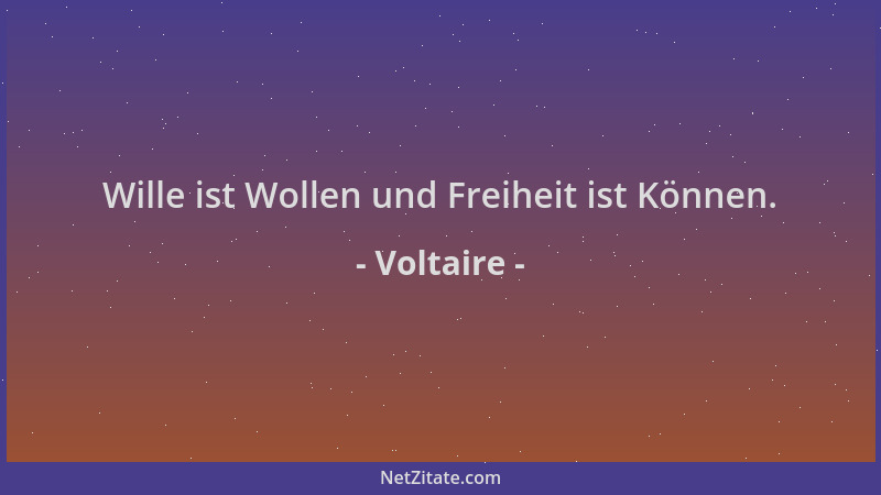 Voltaire - Wille ist Wollen und Freiheit ist Können....