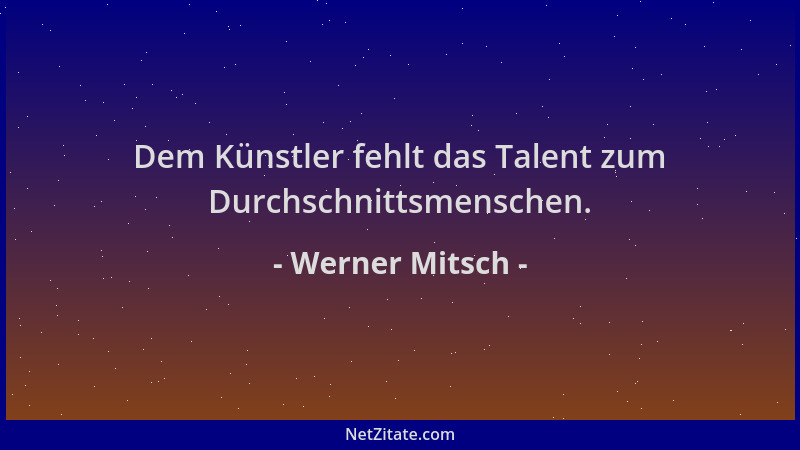 Werner Mitsch - Dem Künstler fehlt das Talent zum Durchschnittsmenschen....