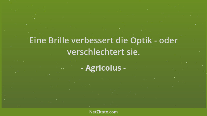 Agricolus - Eine Brille verbessert die Optik - oder verschlechtert sie....