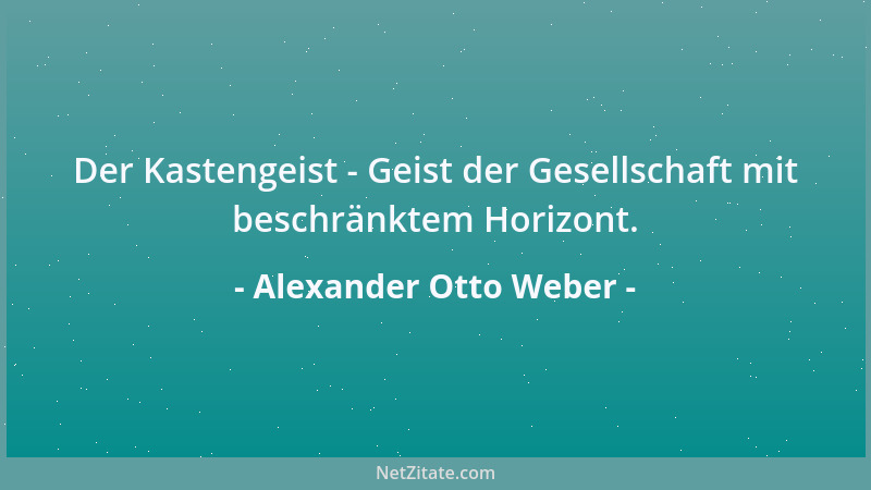 Alexander Otto Weber - Der Kastengeist - Geist der Gesellschaft mit beschränktem Horizont....