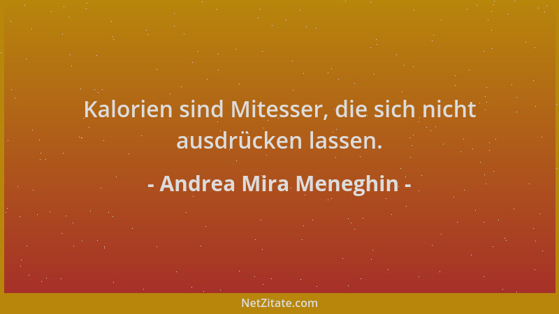 Andrea Mira Meneghin - Kalorien sind Mitesser, die sich nicht ausdrücken lassen....