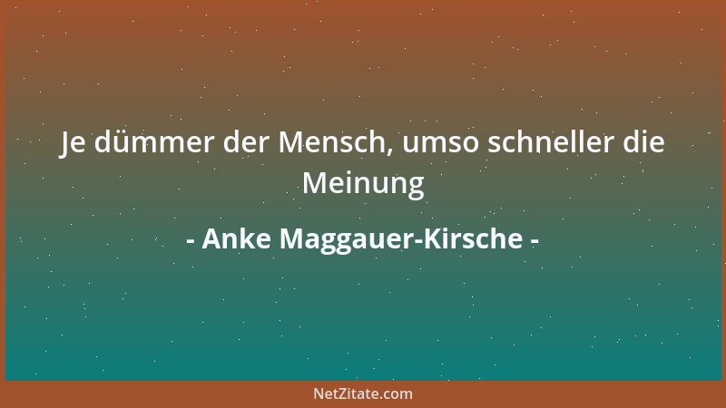 Anke Maggauer-Kirsche - Je dümmer der Mensch, umso schneller die Meinung...