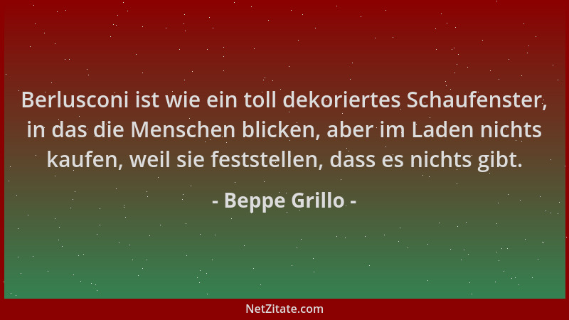 Beppe Grillo - Berlusconi ist wie ein toll dekoriertes Schaufenster, in das die Menschen blicken, aber im Laden nichts kauf...