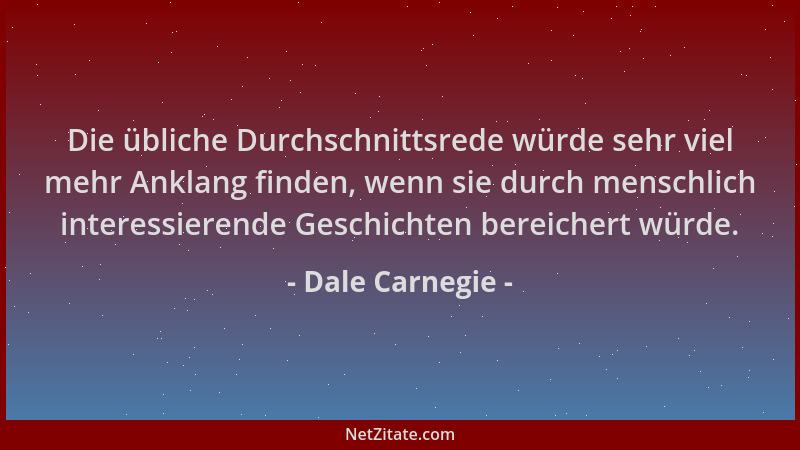 Dale Carnegie - Die übliche Durchschnittsrede würde sehr viel mehr Anklang finden, wenn sie durch menschlich interessierend...