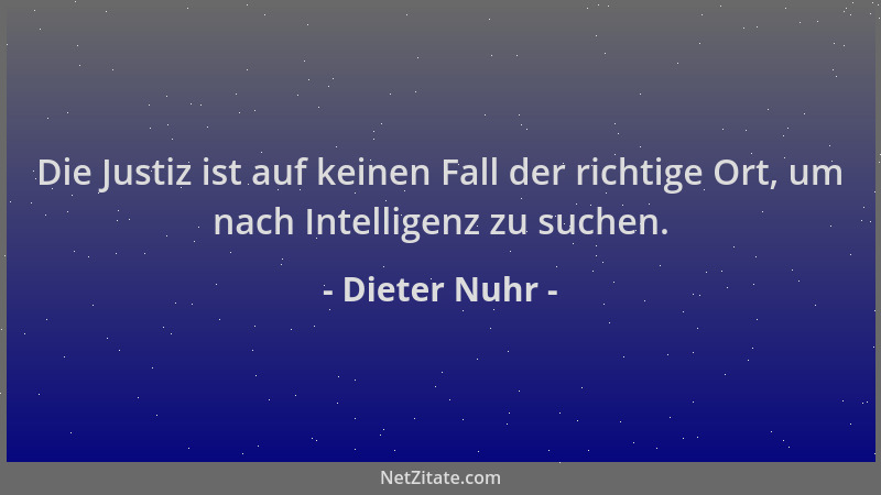 Dieter Nuhr - Die Justiz ist auf keinen Fall der richtige Ort, um nach Intelligenz zu suchen....