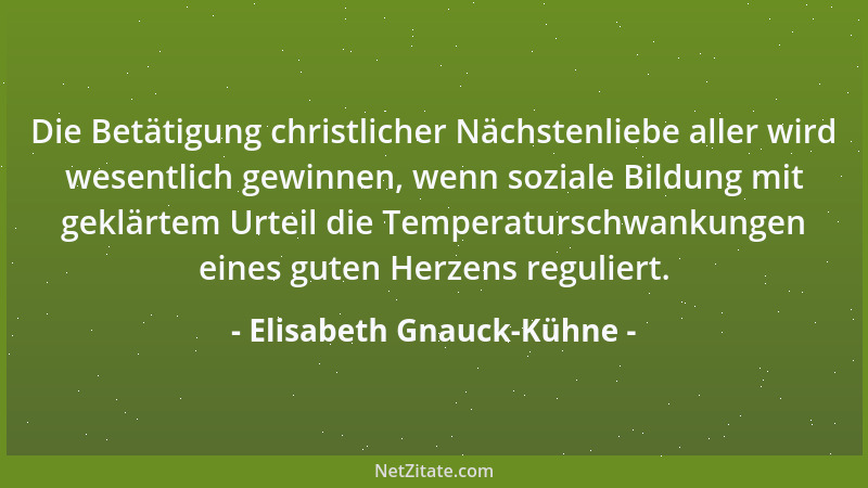 Elisabeth Gnauck-Kühne - Die Betätigung christlicher Nächstenliebe aller wird wesentlich gewinnen, wenn soziale Bildung mit...