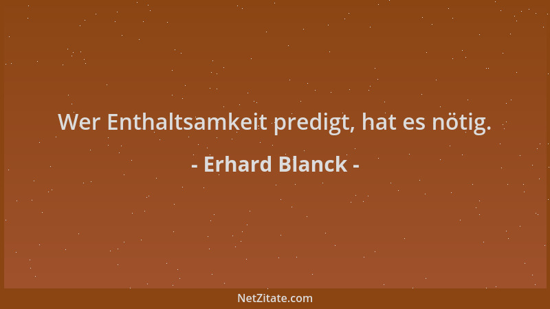 Erhard Blanck - Wer Enthaltsamkeit predigt, hat es nötig....