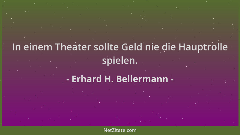 Erhard H. Bellermann - In einem Theater sollte Geld nie die Hauptrolle spielen....