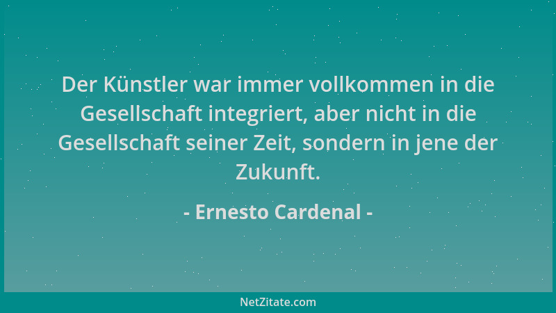 Ernesto Cardenal - Der Künstler war immer vollkommen in die Gesellschaft integriert, aber nicht in die Gesellschaft seiner...