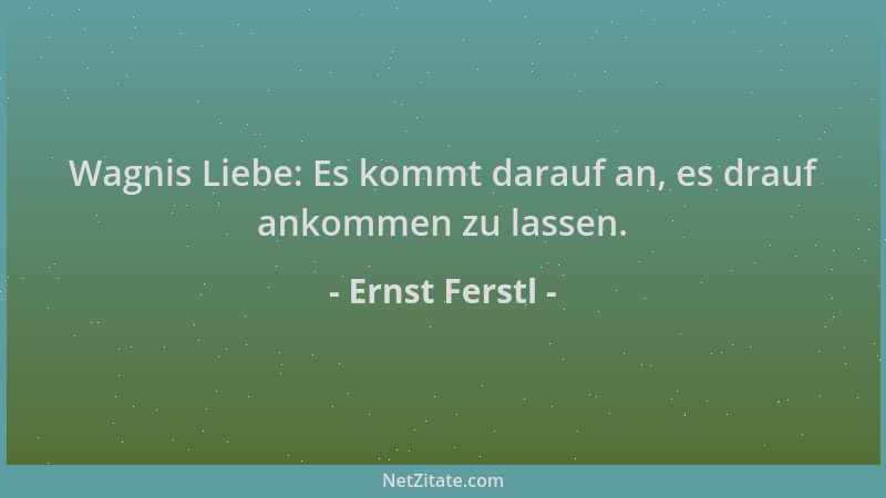 Ernst Ferstl - Wagnis Liebe: Es kommt darauf an, es drauf ankommen zu lassen....