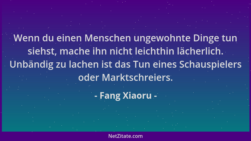 Fang Xiaoru - Wenn du einen Menschen ungewohnte Dinge tun siehst, mache ihn nicht leichthin lächerlich. Unbändig zu lachen...