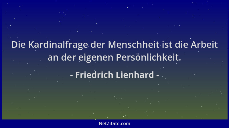 Friedrich Lienhard - Die Kardinalfrage der Menschheit ist die Arbeit an der eigenen Persönlichkeit....