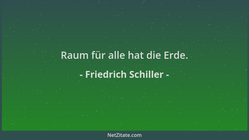 Friedrich Schiller - Raum für alle hat die Erde....