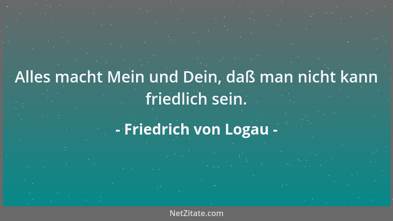 Friedrich von Logau - Schmeichler sind wie Sonnenblumen, blicken nach dem Himmel hin, wurzeln aber in der Erde, suchen Vort...