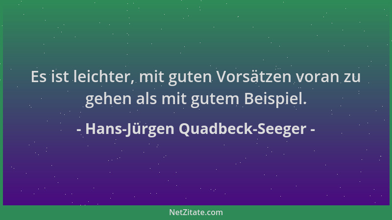 Hans-Jürgen Quadbeck-Seeger - Es ist leichter, mit guten Vorsätzen voran zu gehen als mit gutem Beispiel....