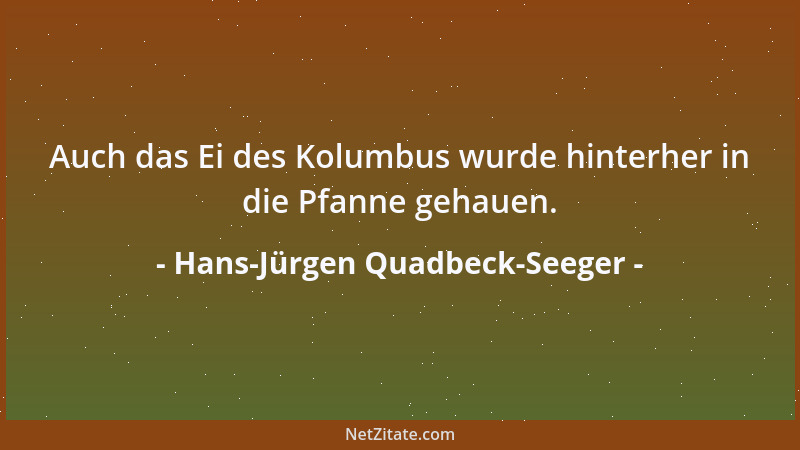 Hans-Jürgen Quadbeck-Seeger - Auch das Ei des Kolumbus wurde hinterher in die Pfanne gehauen....