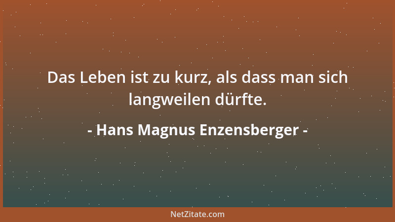 Hans Magnus Enzensberger - Das Leben ist zu kurz, als dass man sich langweilen dürfte....
