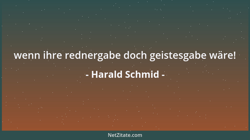 Harald Schmid - wenn ihre rednergabe doch geistesgabe wäre!...