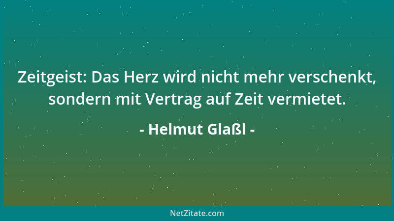 Helmut Glaßl - Zeitgeist: Das Herz wird nicht mehr verschenkt, sondern mit Vertrag auf Zeit vermietet....