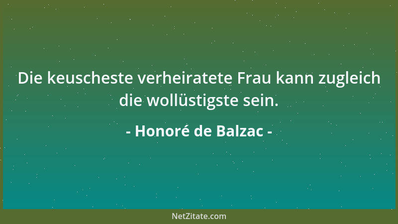 Honoré de Balzac - Die keuscheste verheiratete Frau kann zugleich die wollüstigste sein....