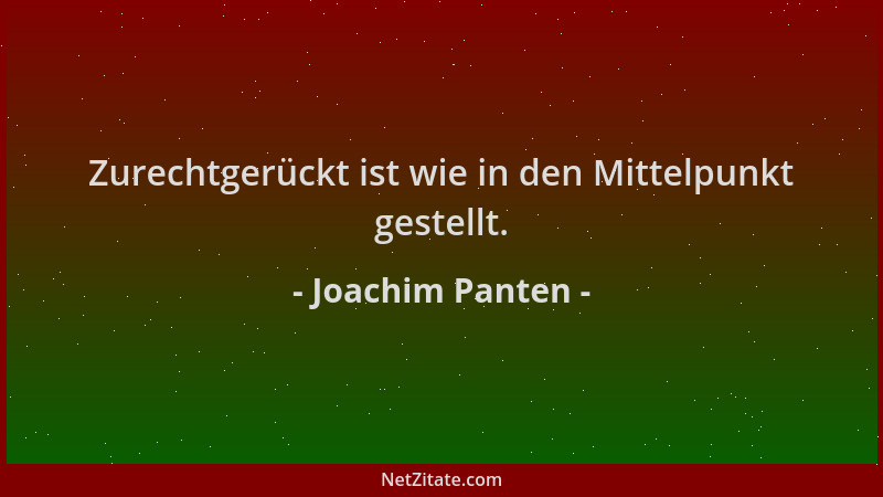 Joachim Panten - Zurechtgerückt ist wie in den Mittelpunkt gestellt....