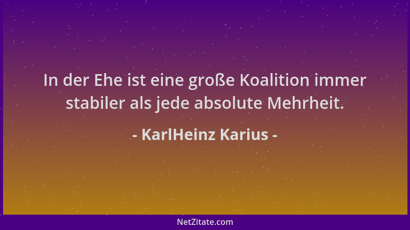 KarlHeinz Karius - In der Ehe ist eine große Koalition immer stabiler als jede absolute Mehrheit....
