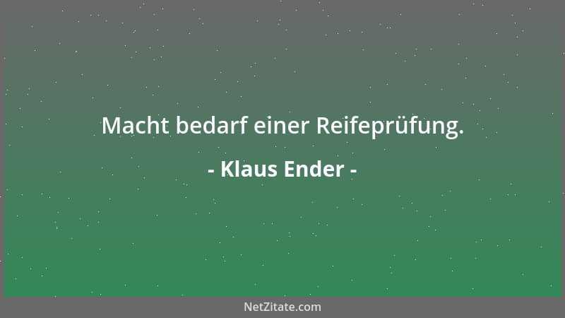 Klaus Ender - Macht bedarf einer Reifeprüfung....