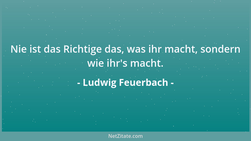 Ludwig Feuerbach - Gott war mein erster Gedanke, die Vernunft mein zweiter, der Mensch mein dritter und letzter Gedanke....