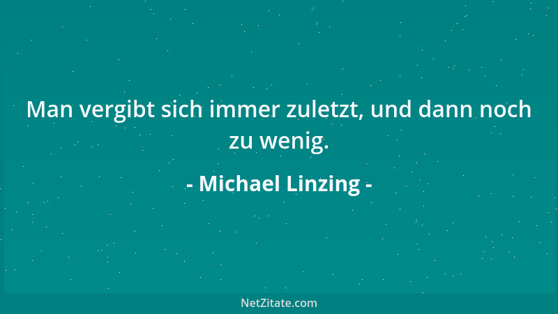 Michael Linzing - Man vergibt sich immer zuletzt, und dann noch zu wenig....