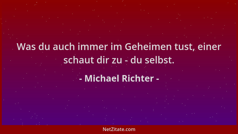 Michael Richter - Was du auch immer im Geheimen tust, einer schaut dir zu - du selbst....