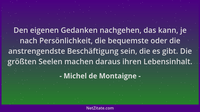 Michel de Montaigne - Den eigenen Gedanken nachgehen, das kann, je nach Persönlichkeit, die bequemste oder die anstrengends...