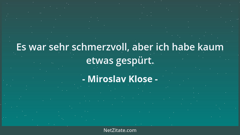 Miroslav Klose - Es war sehr schmerzvoll, aber ich habe kaum etwas gespürt....