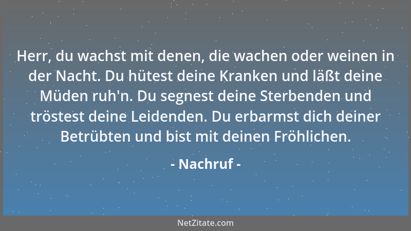 Nachruf - Herr, du wachst mit denen, die wachen oder weinen in der Nacht. Du hütest deine Kranken und läßt deine Müden ruh '...