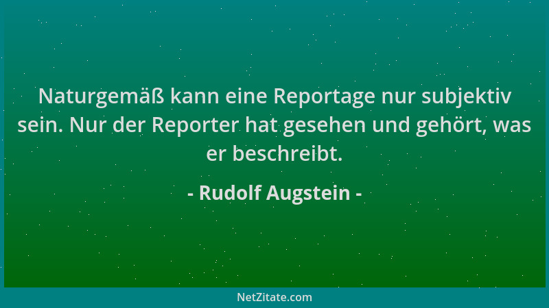 Rudolf Augstein - Naturgemäß kann eine Reportage nur subjektiv sein. Nur der Reporter hat gesehen und gehört, was er beschr...