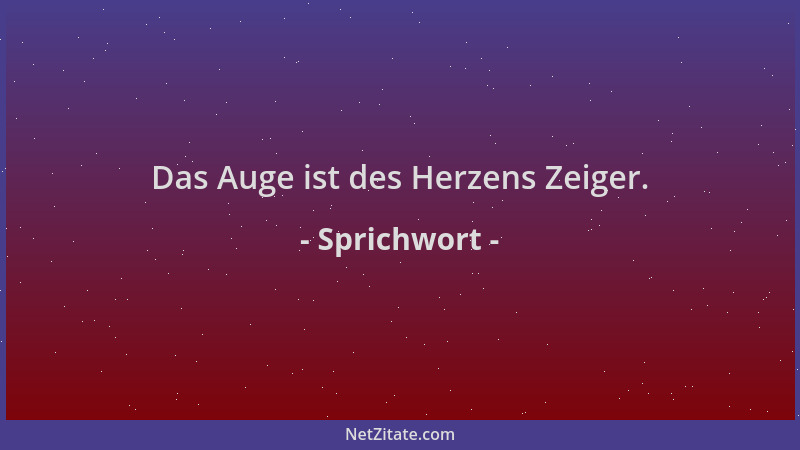 Sprichwort - Das Auge ist des Herzens Zeiger....