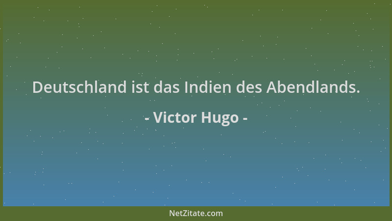 Victor Hugo - Deutschland ist das Indien des Abendlands....