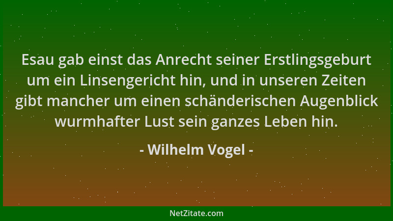 Wilhelm Vogel - Esau gab einst das Anrecht seiner Erstlingsgeburt um ein Linsengericht hin, und in unseren Zeiten gibt manc...