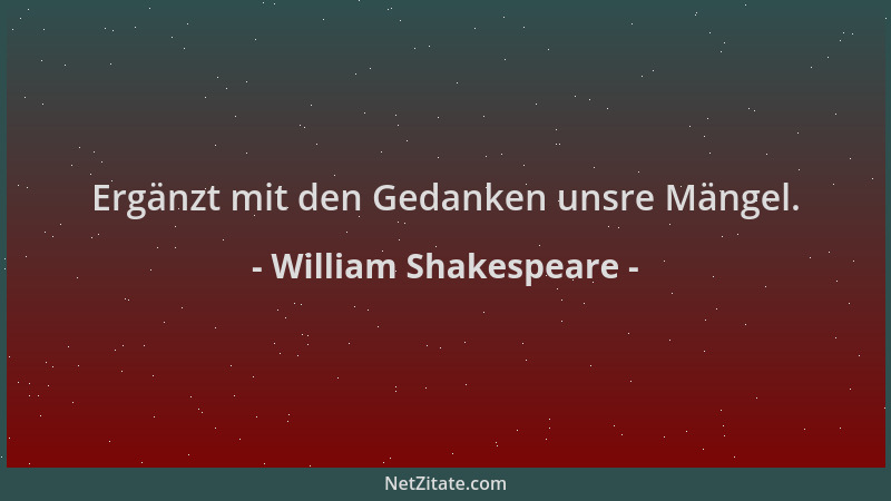 William Shakespeare - Ergänzt mit den Gedanken unsre Mängel....