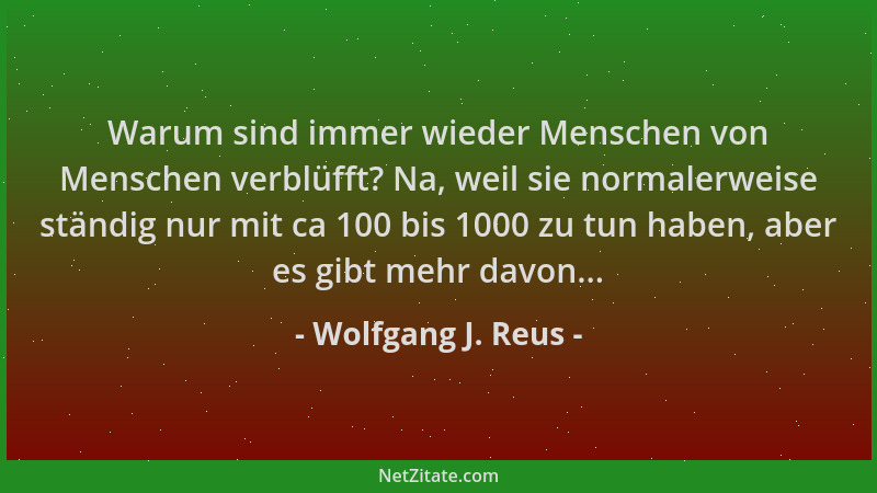 Wolfgang J. Reus - Warum sind immer wieder Menschen von Menschen verblüfft? Na, weil sie normalerweise ständig nur mit ca 1...