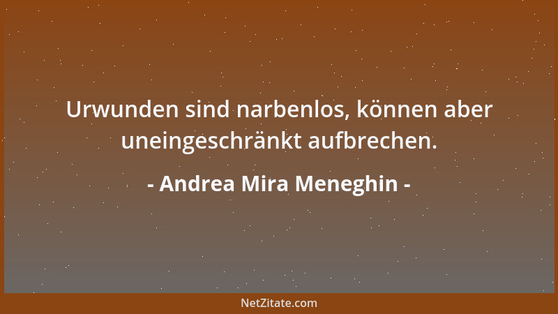 Andrea Mira Meneghin - Urwunden sind narbenlos, können aber uneingeschränkt aufbrechen....
