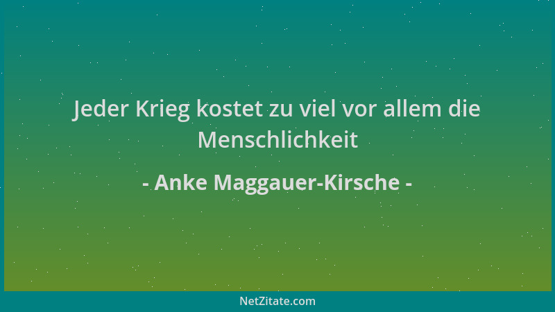Anke Maggauer-Kirsche - Jeder Krieg kostet zu viel vor allem die Menschlichkeit...